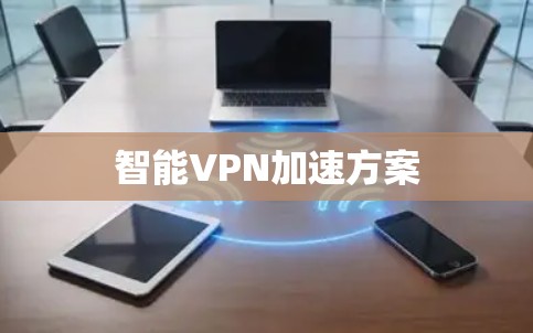 智能VPN加速方案 智能VPN加速方案