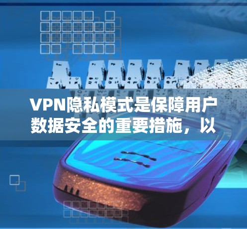 VPN隐私模式是保障用户数据安全的重要措施,以下是一些关键点,帮助用户更好地理解如何保护隐私 VPN隐私模式是保障用户数据安全的重要措施,以下是一些关键点,帮助用户更好地理解如何保护隐私