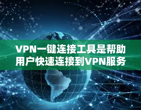 VPN一键连接工具是帮助用户快速连接到VPN服务的工具,可以是手机应用、软件或网页版。以下是使用VPN一键连接工具的简单步骤和一些常见问题的解决方案 VPN一键连接工具是帮助用户快速连接到VPN服务的工具,可以是手机应用、软件或网页版。以下是使用VPN一键连接工具的简单步骤和一些常见问题的解决方案