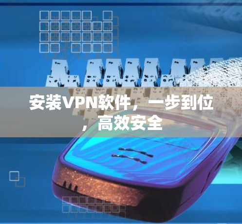 安装VPN软件，一步到位，高效安全