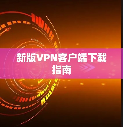 新版VPN客户端下载指南