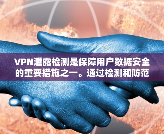 VPN泄露检测是保障用户数据安全的重要措施之一。通过检测和防范VPN服务器的泄露风险，可以有效保护用户的隐私和个人数据，防止数据被窃取、泄露或被盗用