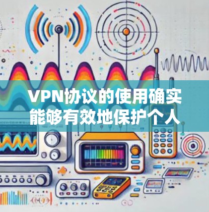 VPN协议的使用确实能够有效地保护个人和机构的网络安全,但其安全性也并非无风险。以下是对VPN协议安全性的分析和建议 VPN协议的使用确实能够有效地保护个人和机构的网络安全,但其安全性也并非无风险。以下是对VPN协议安全性的分析和建议