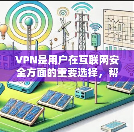 VPN是用户在互联网安全方面的重要选择，帮助他们访问全球内容、云存储等。以下是一些推荐的VPN平台及其特点，供您参考