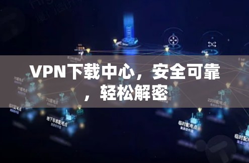 VPN下载中心，安全可靠，轻松解密