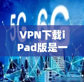 VPN下载iPad版是一种在苹果设备上下载VPN软件的方式。以下是关于VPN下载iPad版的常见问题和解决方案 VPN下载iPad版是一种在苹果设备上下载VPN软件的方式。以下是关于VPN下载iPad版的常见问题和解决方案