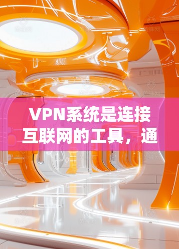 VPN系统是连接互联网的工具,通过这些系统用户可以访问不法信息或非法内容。以下是关于VPN系统版本的详细信息 VPN系统是连接互联网的工具,通过这些系统用户可以访问不法信息或非法内容。以下是关于VPN系统版本的详细信息