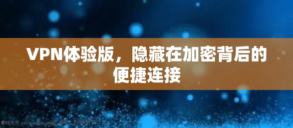VPN体验版，隐藏在加密背后的便捷连接