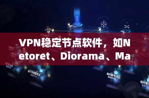 VPN稳定节点软件，如Netoret、Diorama、Maybe Host和Gloft，都旨在帮助用户稳定连接到目标服务器。以下是针对这些软件的详细分析