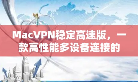 MacVPN稳定高速版，一款高性能多设备连接的网络解决方案
