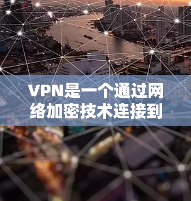 VPN是一个通过网络加密技术连接到跨国网络的访问工具,旨在为用户提供在线访问的便利。以下是对VPN的详细总结,帮助您更好地理解和使用 VPN是一个通过网络加密技术连接到跨国网络的访问工具,旨在为用户提供在线访问的便利。以下是对VPN的详细总结,帮助您更好地理解和使用