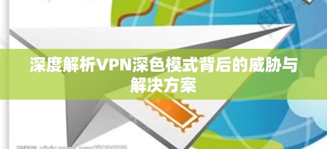 深度解析VPN深色模式背后的威胁与解决方案