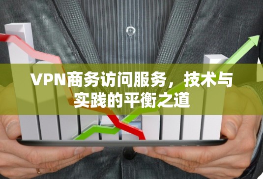VPN商务访问服务，技术与实践的平衡之道