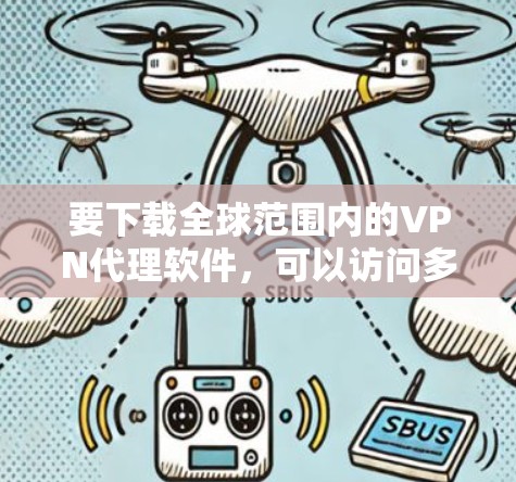 要下载全球范围内的VPN代理软件,可以访问多个合法的VPN服务提供商的网站,例如 要下载全球范围内的VPN代理软件,可以访问多个合法的VPN服务提供商的网站,例如
