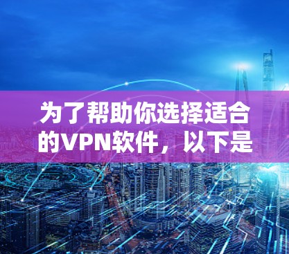 为了帮助你选择适合的VPN软件,以下是一个分步指南 为了帮助你选择适合的VPN软件,以下是一个分步指南