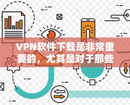 VPN软件下载是非常重要的，尤其是对于那些需要实时或远程视频通话、数据流、支付、娱乐等需求的人群。以下是一些常见且受欢迎的VPN软件推荐