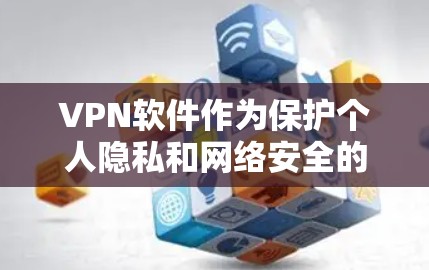 VPN软件作为保护个人隐私和网络安全的重要工具,各有其特色和适用场景。以下是对几种主要VPN软件的评测和推荐 VPN软件作为保护个人隐私和网络安全的重要工具,各有其特色和适用场景。以下是对几种主要VPN软件的评测和推荐