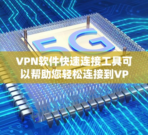 VPN软件快速连接工具可以帮助您轻松连接到VPN服务。以下是一些常用的VPN软件,并提供一些使用建议 VPN软件快速连接工具可以帮助您轻松连接到VPN服务。以下是一些常用的VPN软件,并提供一些使用建议