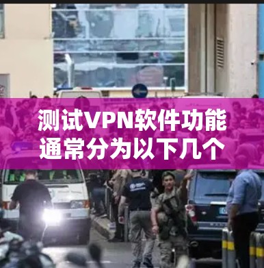 测试VPN软件功能通常分为以下几个步骤 测试VPN软件功能通常分为以下几个步骤