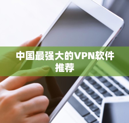 中国最强大的VPN软件推荐 中国最强大的VPN软件推荐