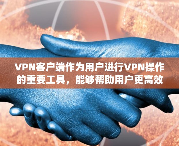 VPN客户端作为用户进行VPN操作的重要工具,能够帮助用户更高效地进行数据传输和加密。以下是一些 popular 的VPN客户端官网推荐,供您参考 VPN客户端作为用户进行VPN操作的重要工具,能够帮助用户更高效地进行数据传输和加密。以下是一些 popular 的VPN客户端官网推荐,供您参考
