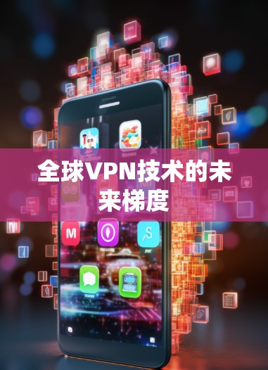 全球VPN技术的未来梯度 全球VPN技术的未来梯度