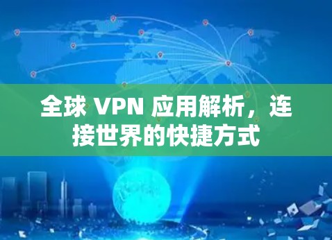 全球 VPN 应用解析,连接世界的快捷方式 全球 VPN 应用解析,连接世界的快捷方式