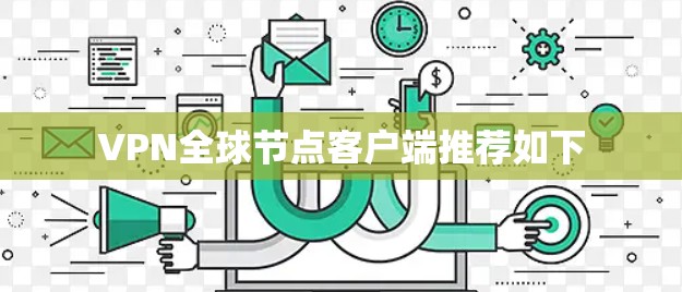 VPN全球节点客户端推荐如下