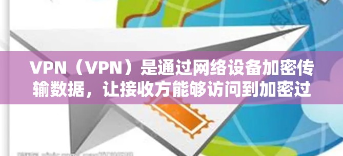 VPN（VPN）是通过网络设备加密传输数据，让接收方能够访问到加密过的内容。全球节点，通常指VPN中的一种关键节点，其功能是确保数据在传输过程中的安全性