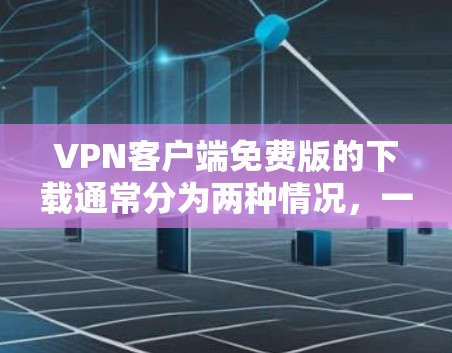VPN客户端免费版的下载通常分为两种情况,一种是免费版的试用版,另一种是免费版的正式版。以下是一些常见的VPN客户端免费版下载链接和下载说明 VPN客户端免费版的下载通常分为两种情况,一种是免费版的试用版,另一种是免费版的正式版。以下是一些常见的VPN客户端免费版下载链接和下载说明