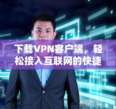 下载VPN客户端,轻松接入互联网的快捷方式 下载VPN客户端,轻松接入互联网的快捷方式