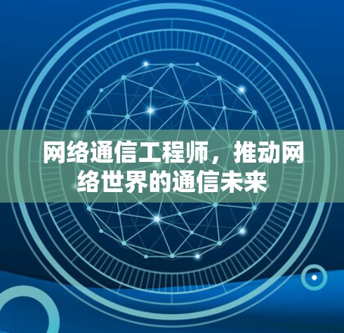 网络通信工程师，推动网络世界的通信未来