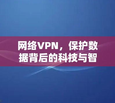 网络VPN，保护数据背后的科技与智慧