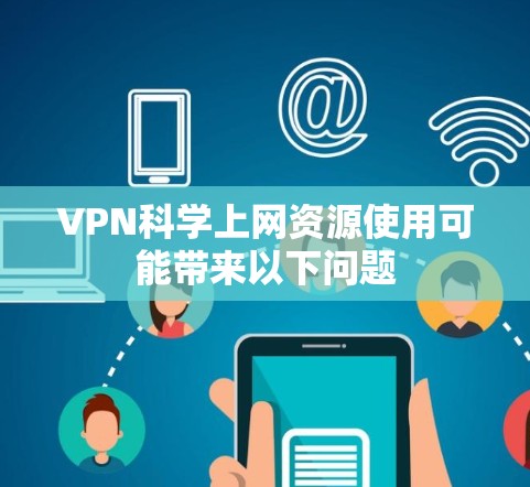 VPN科学上网资源使用可能带来以下问题