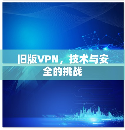 旧版VPN，技术与安全的挑战