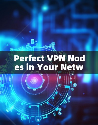 Perfect VPN Nodes in Your Network Perfect VPN Nodes in Your Network