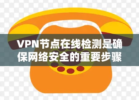 VPN节点在线检测是确保网络安全的重要步骤,可以通过多种方法实现。以下是一些具体步骤和建议 VPN节点在线检测是确保网络安全的重要步骤,可以通过多种方法实现。以下是一些具体步骤和建议