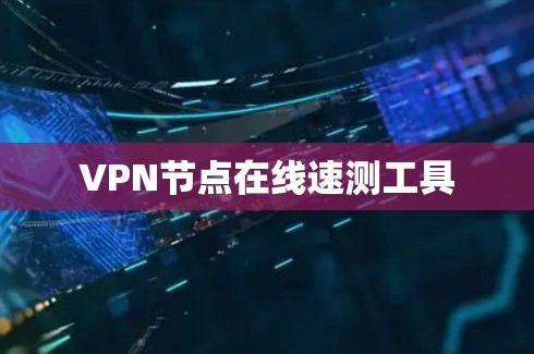 VPN节点在线速测工具