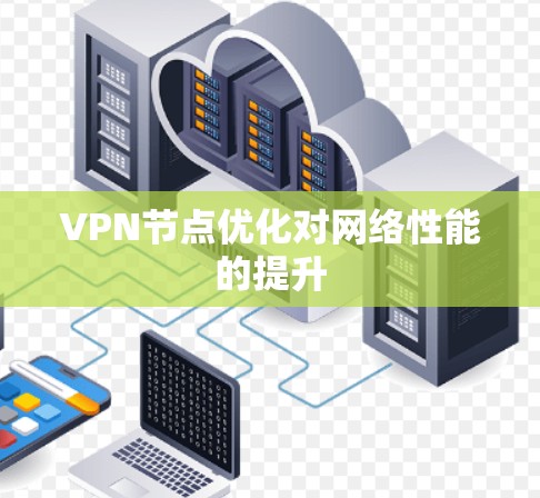 VPN节点优化对网络性能的提升