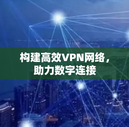 构建高效VPN网络，助力数字连接
