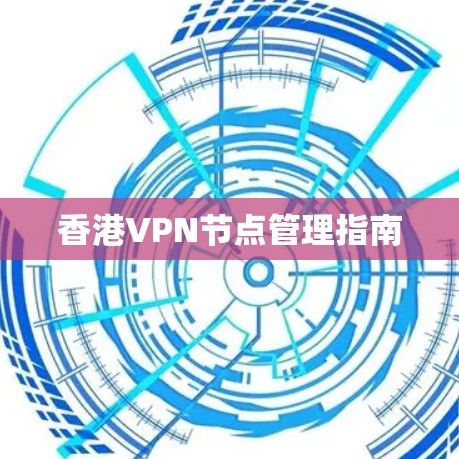 香港VPN节点管理指南