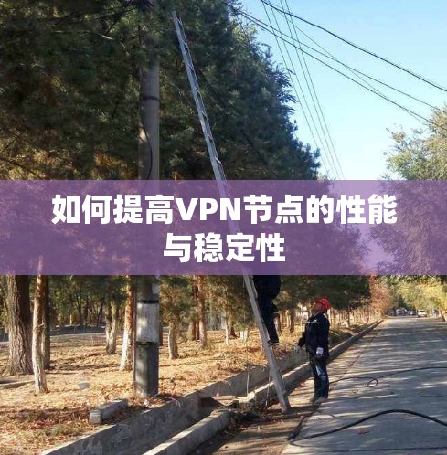 如何提高VPN节点的性能与稳定性