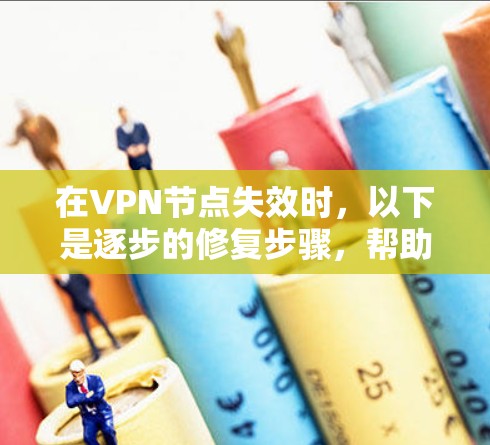 在VPN节点失效时，以下是逐步的修复步骤，帮助你恢复连接
