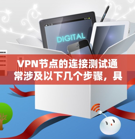 VPN节点的连接测试通常涉及以下几个步骤,具体取决于VPN类型(例如 client-server型、PSAN型等)以下是一些通用的步骤,您可以根据具体情况调整 VPN节点的连接测试通常涉及以下几个步骤,具体取决于VPN类型(例如 client-server型、PSAN型等)以下是一些通用的步骤,您可以根据具体情况调整