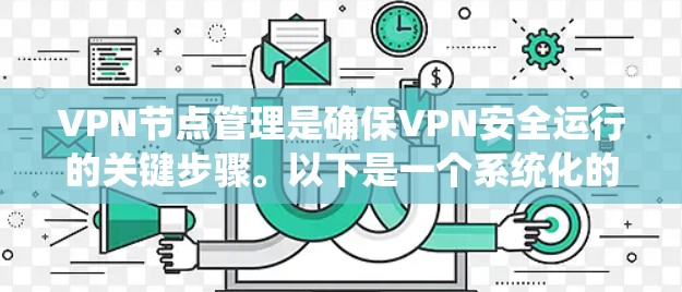 VPN节点管理是确保VPN安全运行的关键步骤。以下是一个系统化的指南,帮助您有效管理VPN节点 VPN节点管理是确保VPN安全运行的关键步骤。以下是一个系统化的指南,帮助您有效管理VPN节点