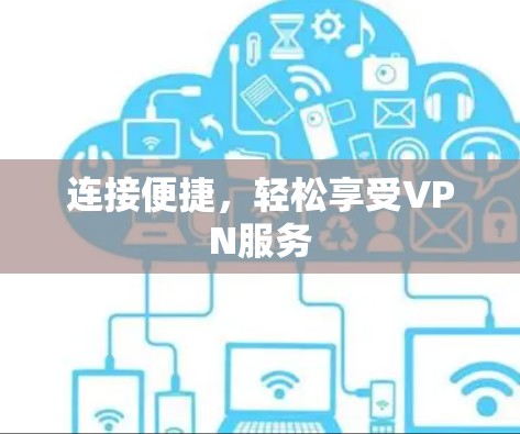 连接便捷,轻松享受VPN服务 连接便捷,轻松享受VPN服务