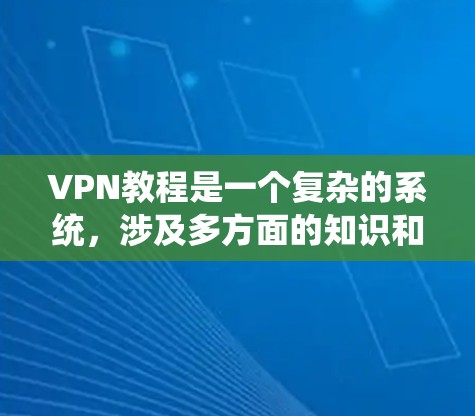 VPN教程是一个复杂的系统,涉及多方面的知识和技能。以下是一步步的指南,帮助你理解和学习如何使用VPN VPN教程是一个复杂的系统,涉及多方面的知识和技能。以下是一步步的指南,帮助你理解和学习如何使用VPN