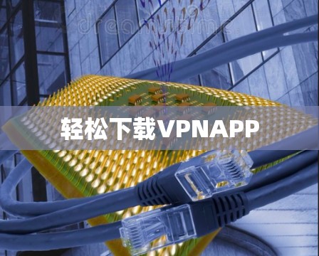 轻松下载VPNAPP