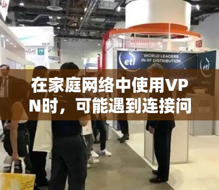 在家庭网络中使用VPN时,可能遇到连接问题,这通常是由多种因素导致的。以下是常见问题及解决方法的详细分析 在家庭网络中使用VPN时,可能遇到连接问题,这通常是由多种因素导致的。以下是常见问题及解决方法的详细分析