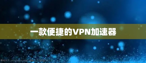 一款便捷的VPN加速器 一款便捷的VPN加速器